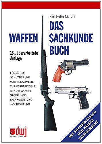 Das Waffensachkundebuch: Für Jäger, Schützen und Waffensammler und zur Vorbereitung auf die Waffensachkundeprüfung-, Fachkunde und Jägerprüfung