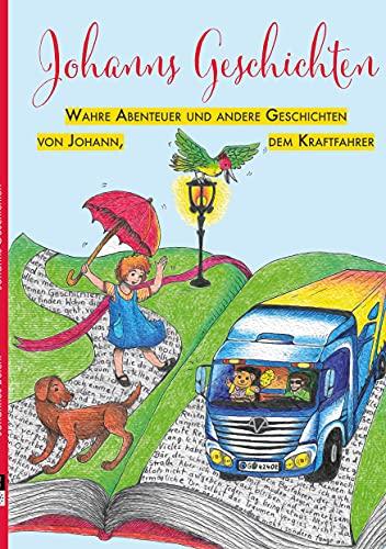 Johanns Geschichten: Wahre Abenteuer und andere Geschichten von Johann, dem Kraftfahrer