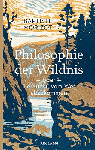 Philosophie der Wildnis oder Die Kunst, vom Weg abzukommen (Reclam Taschenbuch)