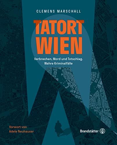 Tatort Wien: Verbrechen, Mord und Totschlag. Wahre Kriminalfälle