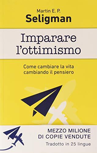 Imparare l'ottimismo. Come cambiare la vita cambiando il pensiero