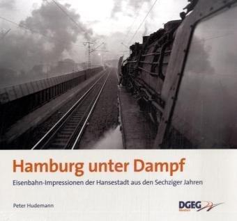 Hamburg unter Dampf: Die Eisenbahn in der Hansestadt in den Sechziger Jahren