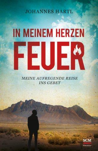 In meinem Herzen Feuer: Meine aufregende Reise ins Gebet