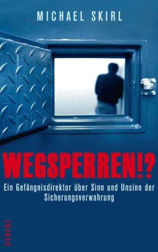 Wegsperren!?: Ein Gefängnisdirektor über Sinn und Unsinn der Sicherungsverwahrung