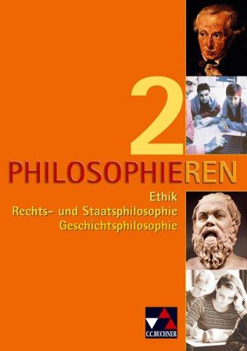 Philosophieren 2: Ethik, Rechts- und Staatsphilosophie, Geschichtsphilosophie