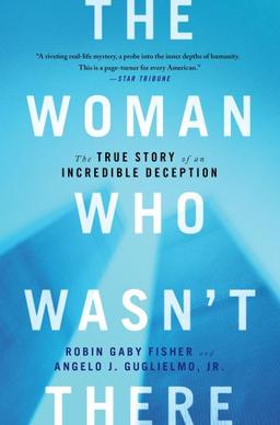 The Woman Who Wasn't There: The True Story of an Incredible Deception