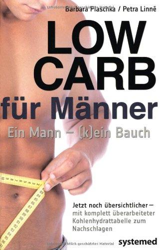 Low Carb für Männer. Ein Mann (k)ein Bauch: Jetzt noch übersichtlicher mit komplett überarbeiteter Kohlen hydrattabelle zum Nachschlagen