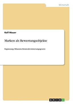 Marken als Bewertungsobjekte: Ergänzung: Bilanzrechtsmodernisierungsgesetz