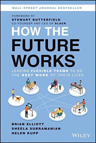 How the Future Works: Leading Flexible Teams To Do The Best Work of Their Lives