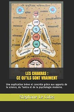 LES CHAKRAS : CE QU’ILS SONT VRAIMENT: Une explication brève mais concrète grâce aux apports de la science, du Tantra et de la psychologie moderne.