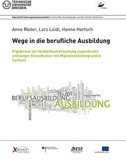 Wege in die berufliche Ausbildung: Ergebnisse der Verbleibsuntersuchung Jugendlicher und junger Erwachsener mit Migrationshintergrund in Sachsen