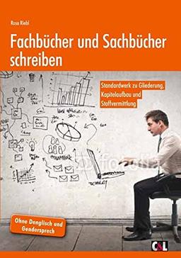 Fachbücher und Sachbücher schreiben: Standardwerk zu Gliederung, Kapitelaufbau und Stoffvermittlung