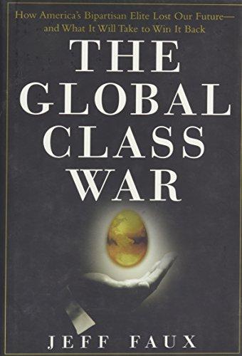 The Global Class War: How America's Bipartisan Elite Lost Our Future - and What It Will Take to Win It Back