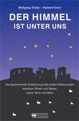 Der Himmel ist unter uns: Die faszinierende Entdeckung des esten Weltwunders zwischen Rhein und Weser, Lippe, Ruhr und Main