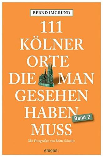 111 Kölner Orte, die man gesehen haben muss, Band 2: Reiseführer