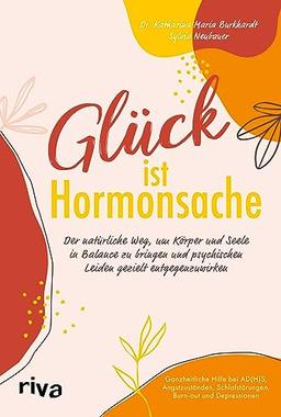 Glück ist Hormonsache: Der natürliche Weg, um Körper und Seele in Balance zu bringen und psychischen Leiden gezielt entgegenzuwirken. Ganzheitliche ... Schlafstörungen, Burn-out und Depressionen