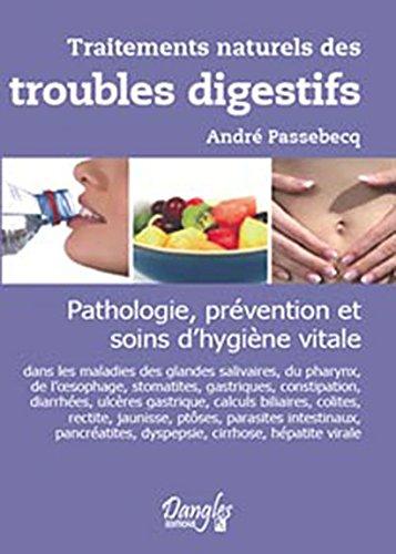 Traitements naturels des troubles digestifs : pathologie, prévention et soins d'hygiène vitale dans les maladies des glandes salivaires, du pharynx, de l'oesophage, stomatites, gastrites, constipation, diarrhées, ulcère gastrique...