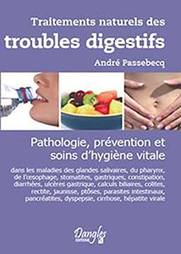 Traitements naturels des troubles digestifs : pathologie, prévention et soins d'hygiène vitale dans les maladies des glandes salivaires, du pharynx, de l'oesophage, stomatites, gastrites, constipation, diarrhées, ulcère gastrique...