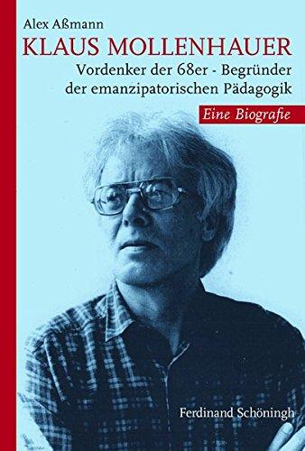 Klaus Mollenhauer. Vordenker der 68er  Begründer der emanzipatorischen Pädagogik. Eine Biografie