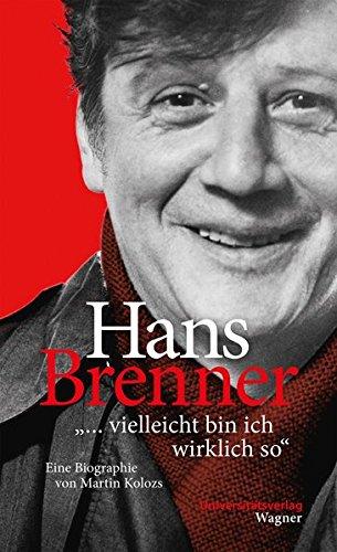 Hans Brenner. "... vielleicht bin ich wirklich so": Eine Biographie von Martin Kolozs