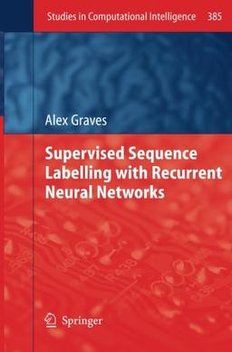 Supervised Sequence Labelling with Recurrent Neural Networks (Studies in Computational Intelligence, Band 385)