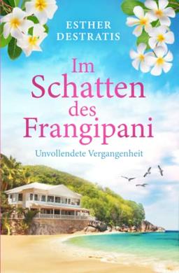 Im Schatten des Frangipani: Unvollendete Vergangenheit (Im Schatten des Frangipani: Erkämpfte Zukunft)