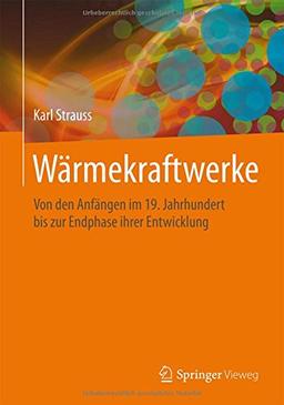 Wärmekraftwerke: Von den Anfängen im 19. Jahrhundert bis zur Endphase ihrer Entwicklung