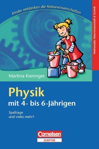 Kinder entdecken die Naturwissenschaften: Physik mit 4- bis 6-Jährigen: Spaßtage und vieles mehr