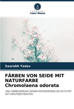 FÄRBEN VON SEIDE MIT NATURFARBE Chromolaena odorata: UND VERBESSERUNG SEINER ANTIMIKROBIELLEN AKTIVITÄT MIT KRÄUTEREXTRAKTEN