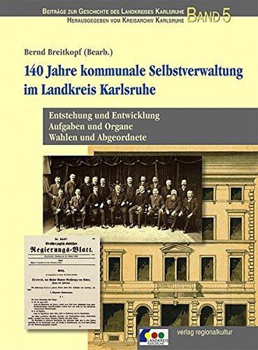 140 Jahre kommunale Selbstverwaltung im Landkreis Karlsruhe (Beiträge zur Geschichte des Landkreises Karlsruhe)