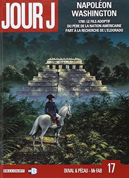 Jour J. Vol. 17. Napoléon Washington : 1799, le fils adoptif du père de la nation américaine part à la recherche de l'Eldorado