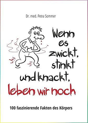 wenn es zwickt, stinkt und knackt, leben wir noch: 100 faszinierende Fakten des Körpers