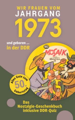 Geboren in der DDR - wir Frauen vom Jahrgang 1973: Das Nostalgie-Geschenkbuch zum 50. Geburtstag - inklusive DDR-Quiz