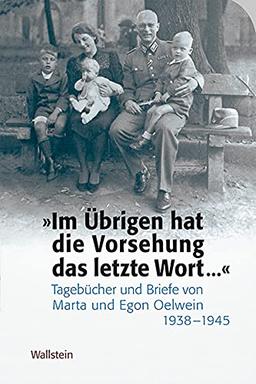 »Im Übrigen hat die Vorsehung das letzte Wort … «: Tagebücher und Briefe von Marta und Egon Oelwein 1938 -1945 (Das Private im Nationalsozialismus)