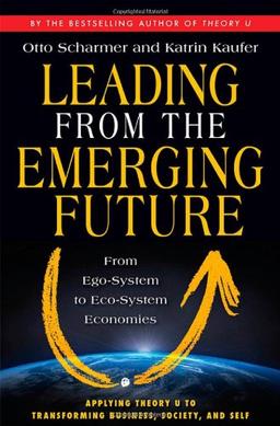 Leading from the Emerging Future: From Ego-System to Eco-System Economies (BK Currents)