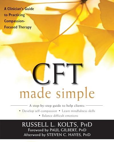 CFT Made Simple: A Clinician's Guide to Practicing Compassion-Focused Therapy (The New Harbinger Made Simple Series)