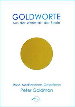 Goldworte - Aus der Werkstatt der Seele: Texte, Meditationen, Gespräche