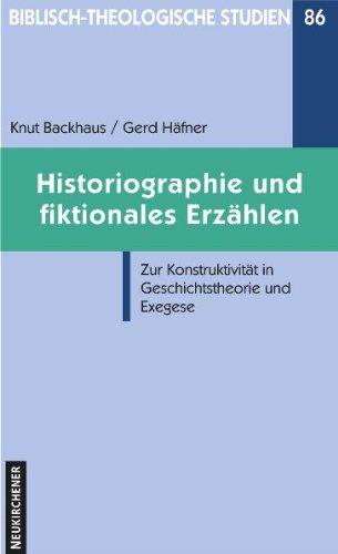 Historiographie und fiktionales Erzählen: Zur Konstruktivität in Geschichtstheorie und Exegese (Biblisch-Theologische Studien)