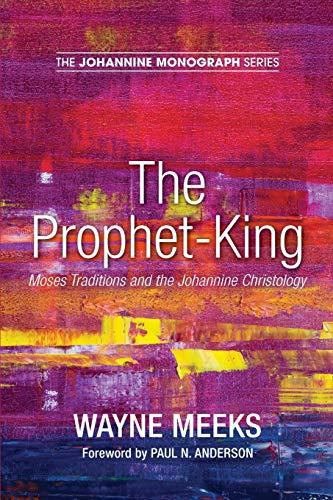 The Prophet-King: Moses Traditions and the Johannine Christology (The Johannine Monograph Series, Band 5)