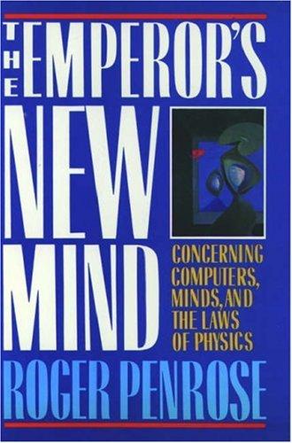 The Emperor's New Mind: Concerning Computers, Minds, and the Laws of Physics