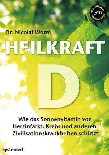 Heilkraft D - Wie das Sonnenvitamin vor Herzinfarkt, Krebs und anderen Krankheiten schützt