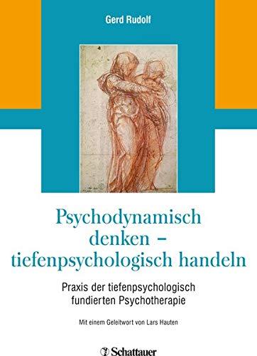 Psychodynamisch denken - tiefenpsychologisch handeln: Praxis der tiefenpsychologisch fundierten Psychotherapie