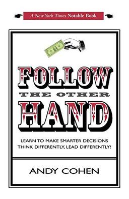 Follow The Other Hand: LEARN TO MAKE SMARTER DECISIONS THINK DIFFERENTLY, LEAD DIFFERENTLY!