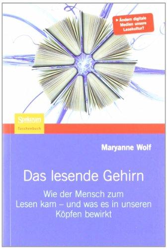 Das lesende Gehirn: Wie der Mensch zum Lesen kam - und was es in unseren Köpfen bewirkt