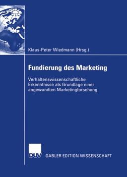 Fundierung des Marketing: Verhaltenswissenschaftliche Erkenntnisse Als Grundlage Einer Angewandten Marketingforschung (German Edition)