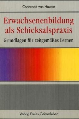 Erwachsenenbildung als Schicksalspraxis: Grundlagen für zeitgemäßes Lernen