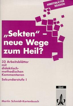 Arbeitsblätter Religion. ' Sekten', neue Wege zum Heil?: 32 Arbeitsblätter mit didaktisch-methodischen Kommentaren. Sekundarstufe I