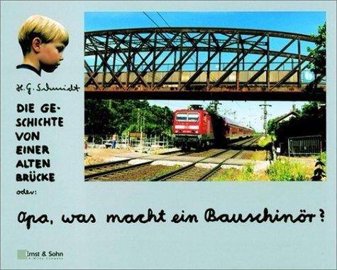 Die Geschichte von einer alten Brücke. Oder: Opa, was macht ein Bauschinör?: Oder - Opa, Was Macht Ein Bauschinor?