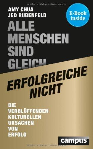 Alle Menschen sind gleich - erfolgreiche nicht: Die verblüffenden kulturellen Ursachen von Erfolg