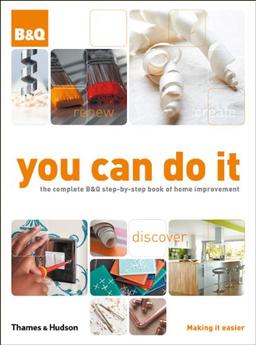 You Can Do it: The Complete B&Q Step-by-step Book of Home Improvement